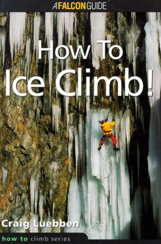 How to Climb: How to Ice Climb! Craig Luebben
